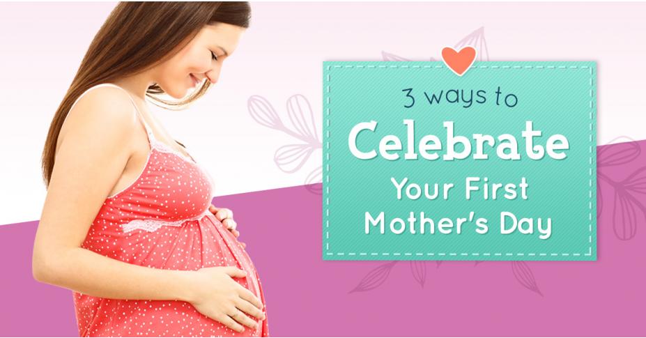 3 Ways to Celebrate Your First Mother's Day